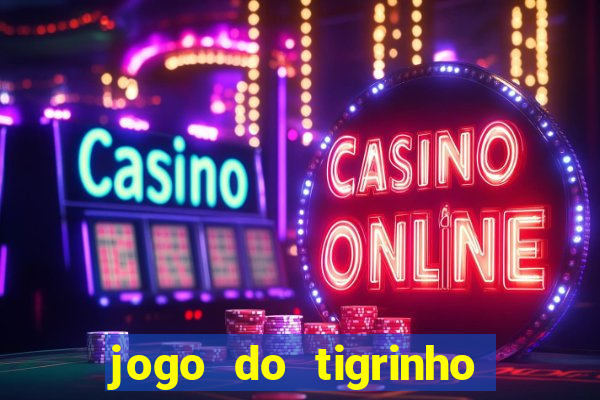 jogo do tigrinho que da bonus no cadastro